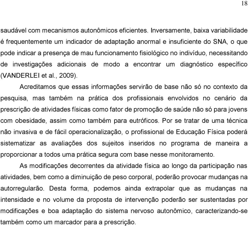 de investigações adicionais de modo a encontrar um diagnóstico específico (VANDERLEI et al., 2009).