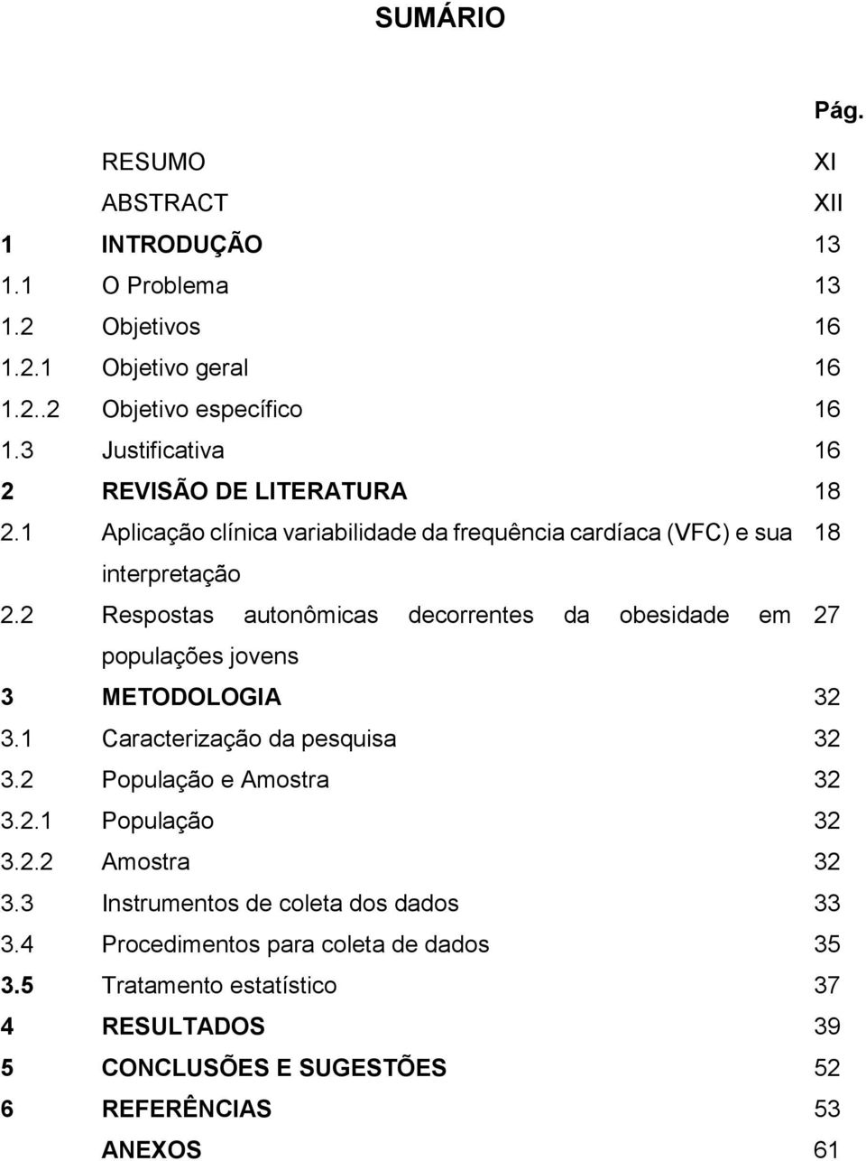 2 Respostas autonômicas decorrentes da obesidade em 27 populações jovens 3 METODOLOGIA 32 3.1 Caracterização da pesquisa 32 3.2 População e Amostra 32 3.2.1 População 32 3.