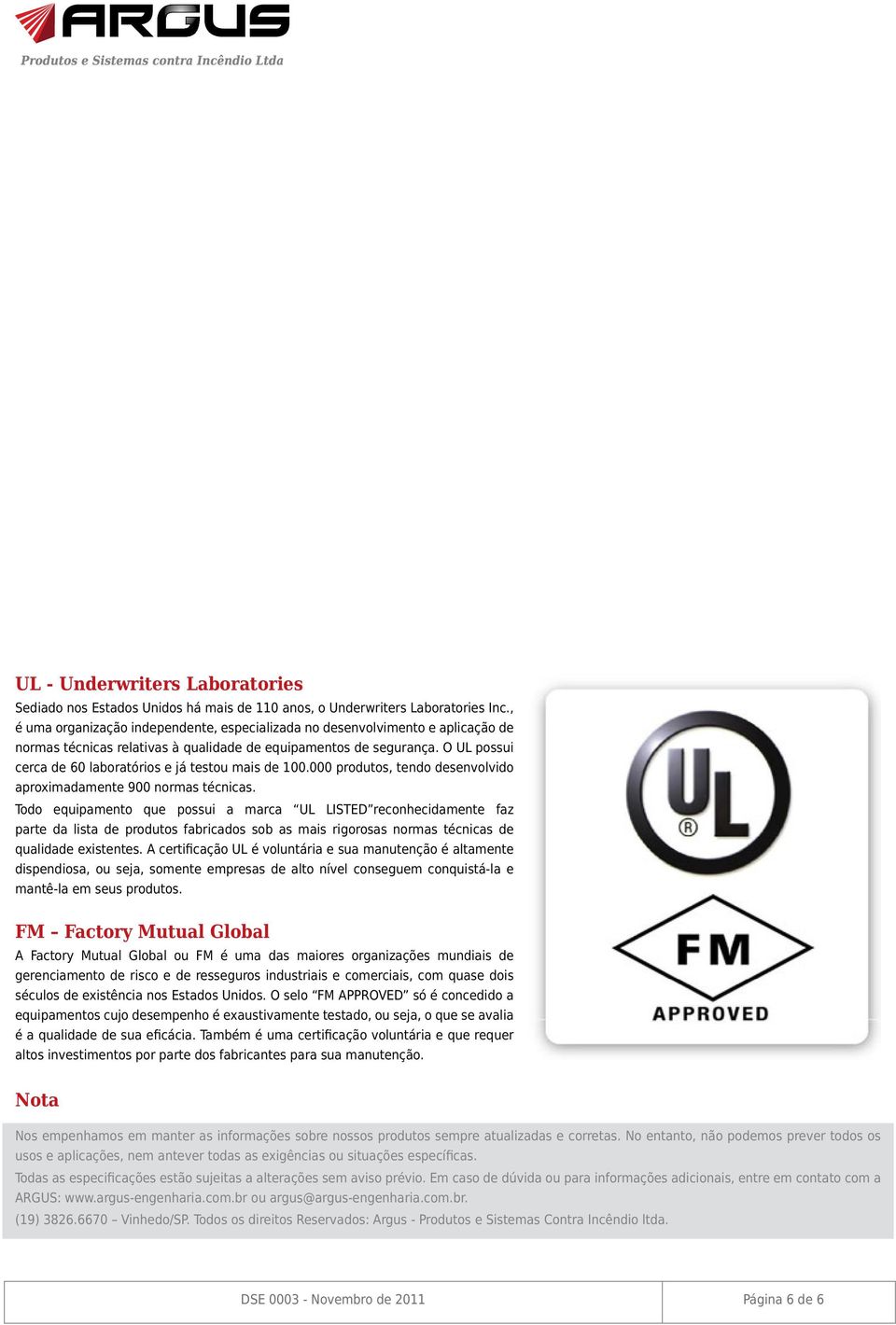 O UL possui cerca de 60 laboratórios e já testou mais de 00.000 produtos, tendo desenvolvido aproximadamente 900 normas técnicas.