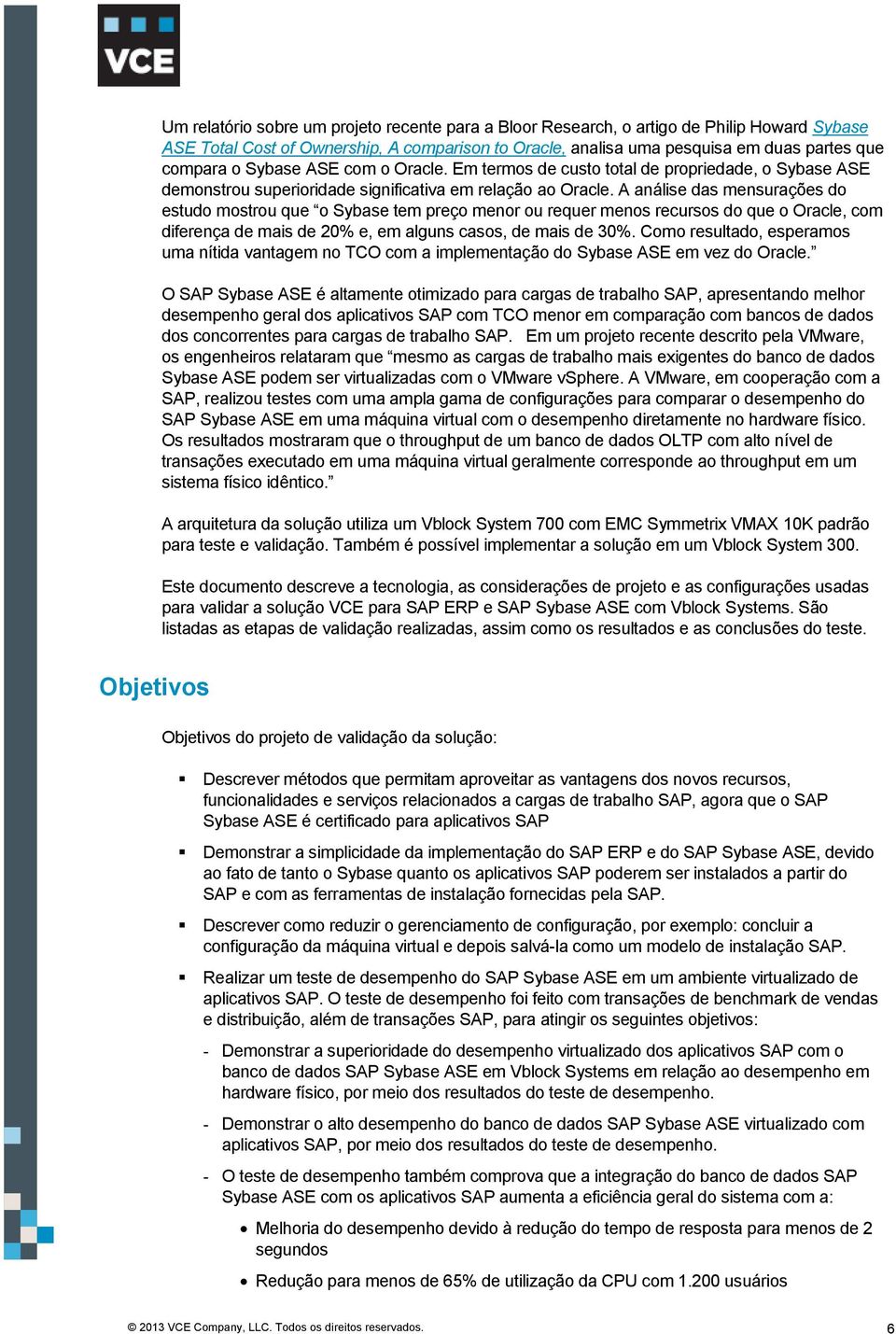 A análise das mensurações do estudo mostrou que o Sybase tem preço menor ou requer menos recursos do que o Oracle, com diferença de mais de 20% e, em alguns casos, de mais de 30%.