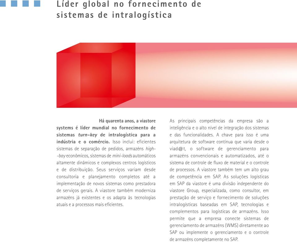 Isso inclui: eficientes sistemas de separação de pedidos, armazéns high- -bay econômicos, sistemas de mini-loads automáticos altamente dinâmicos e complexos centros logísticos e de distribuição.