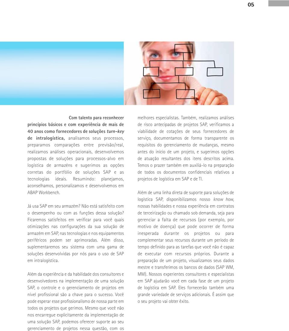 as tecnologias ideais. Resumindo: planejamos, aconselhamos, personalizamos e desenvolvemos em ABAP Workbench. Já usa SAP em seu armazém?