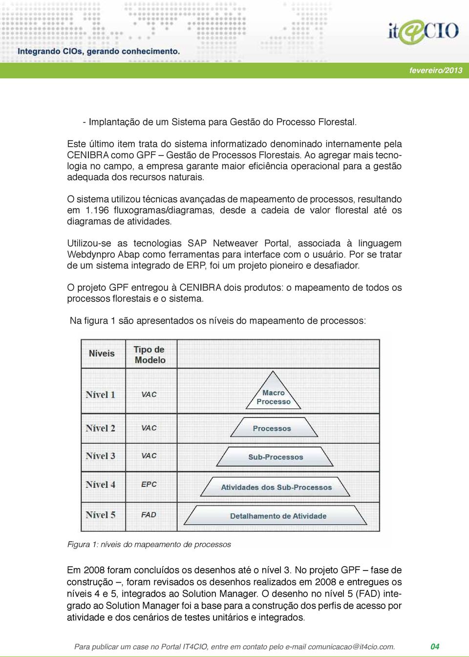 O sistema utilizou técnicas avançadas de mapeamento de processos, resultando em 1.196 fluxogramas/diagramas, desde a cadeia de valor florestal até os diagramas de atividades.