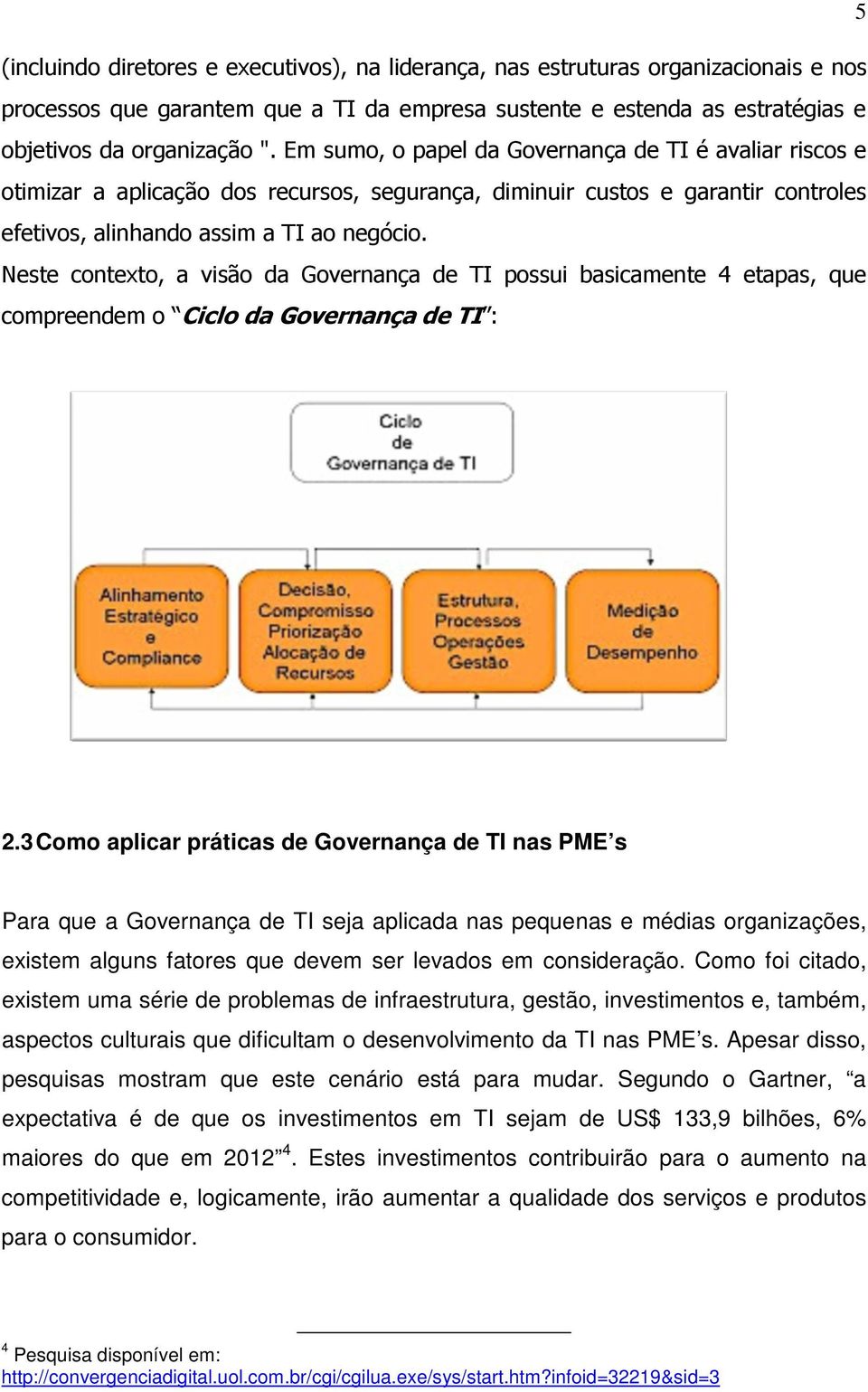 Neste contexto, a visão da Governança de TI possui basicamente 4 etapas, que compreendem o Ciclo da Governança de TI : 2.