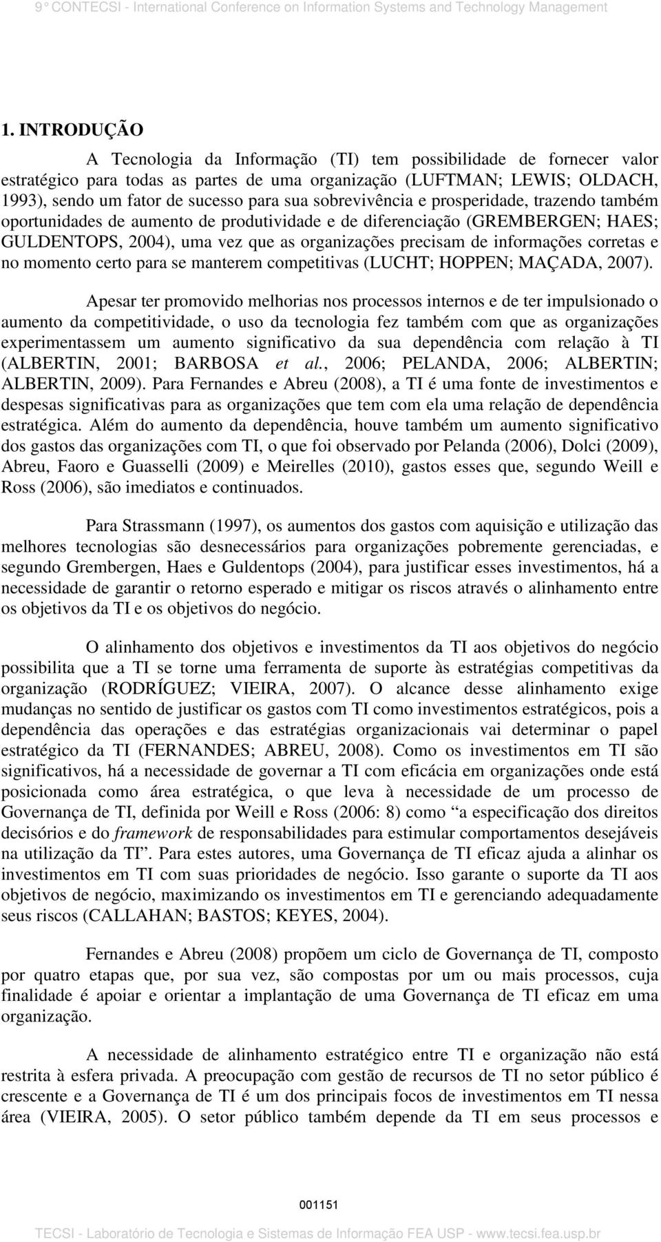 informações corretas e no momento certo para se manterem competitivas (LUCHT; HOPPEN; MAÇADA, 2007).