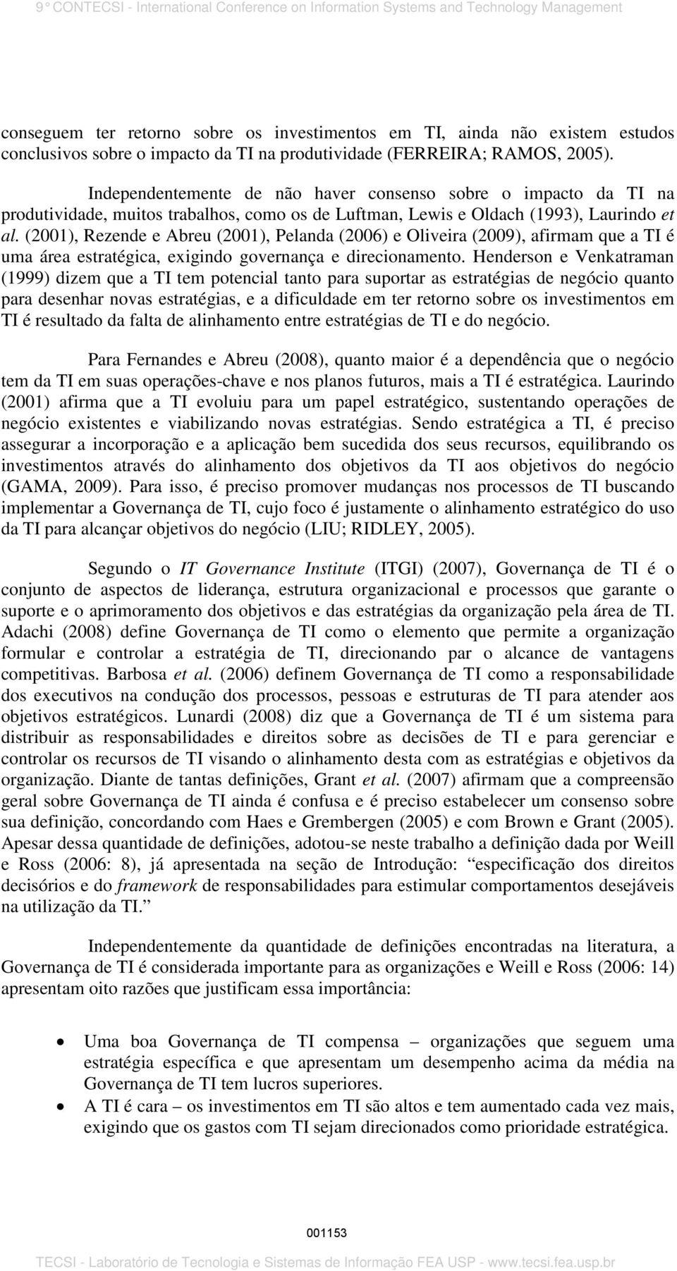 (2001), Rezende e Abreu (2001), Pelanda (2006) e Oliveira (2009), afirmam que a TI é uma área estratégica, exigindo governança e direcionamento.