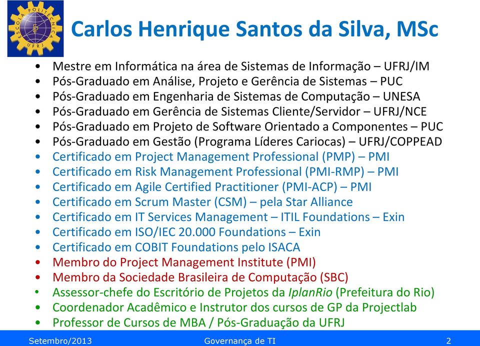 UFRJ/COPPEAD Certificado em Project Management Professional (PMP) PMI Certificado em Risk Management Professional (PMI-RMP) PMI Certificado em Agile Certified Practitioner (PMI-ACP) PMI Certificado