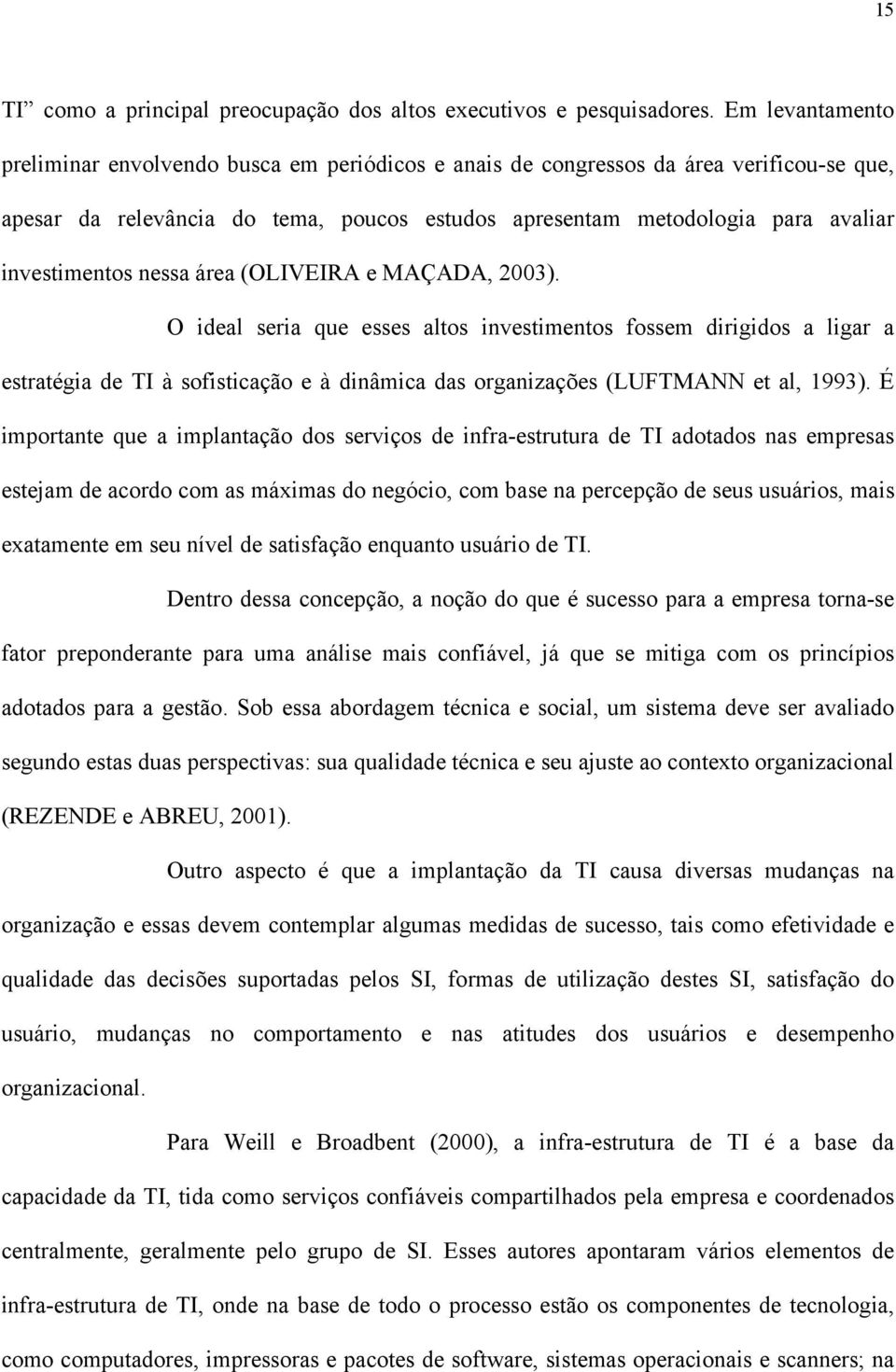 investimentos nessa área (OLIVEIRA e MAÇADA, 2003).