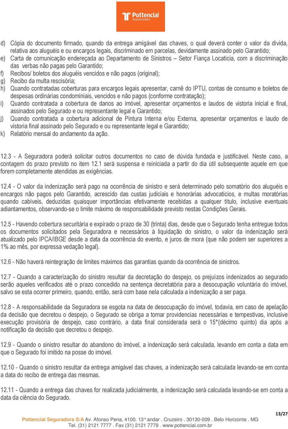 aluguéis vencidos e não pagos (original); g) Recibo da multa rescisória; h) Quando contratadas coberturas para encargos legais apresentar, carnê do IPTU, contas de consumo e boletos de despesas