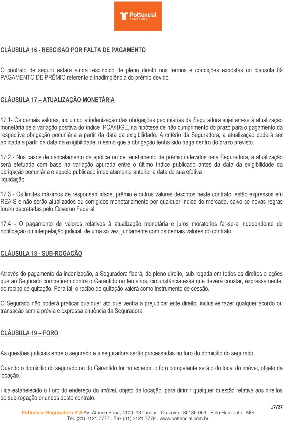 1- Os demais valores, incluindo a indenização das obrigações pecuniárias da Seguradora sujeitam-se à atualização monetária pela variação positiva do índice IPCA/IBGE, na hipótese de não cumprimento