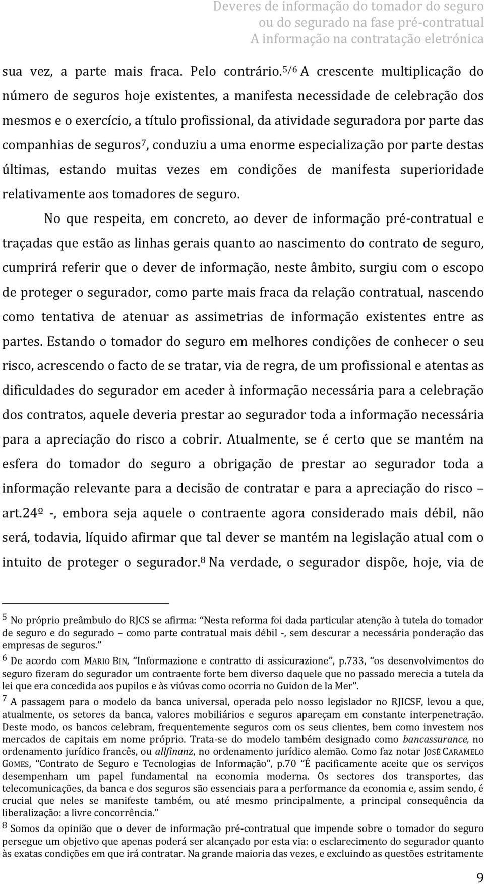 companhias de seguros 7, conduziu a uma enorme especialização por parte destas últimas, estando muitas vezes em condições de manifesta superioridade relativamente aos tomadores de seguro.