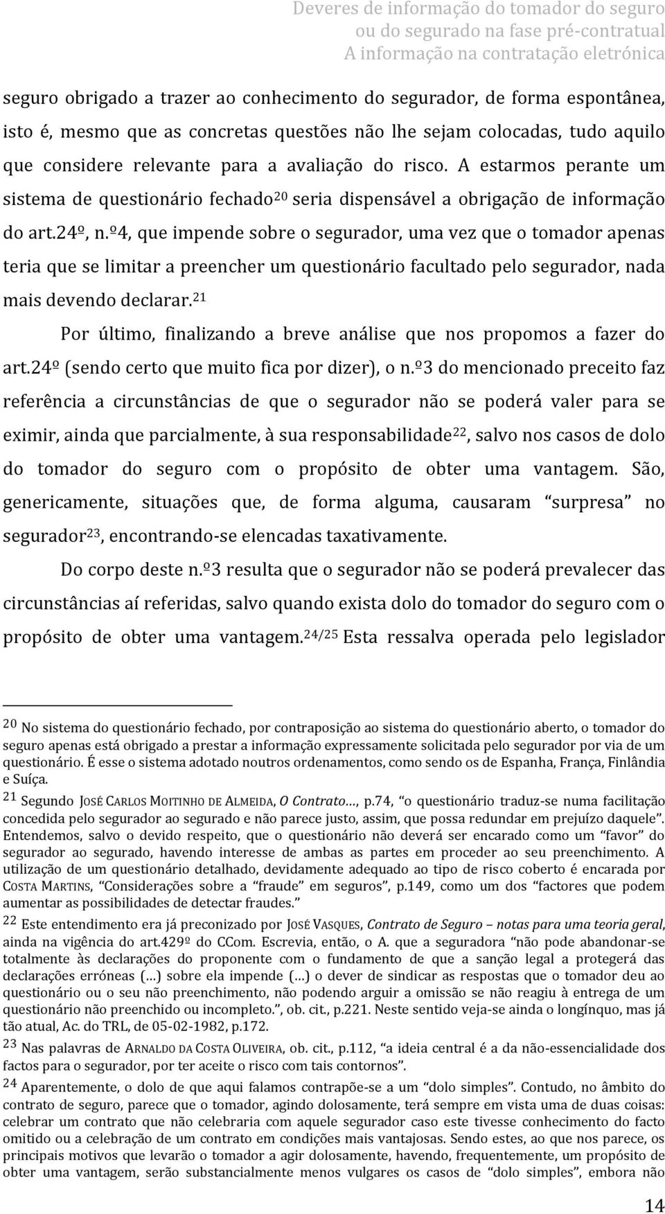 º4, que impende sobre o segurador, uma vez que o tomador apenas teria que se limitar a preencher um questionário facultado pelo segurador, nada mais devendo declarar.