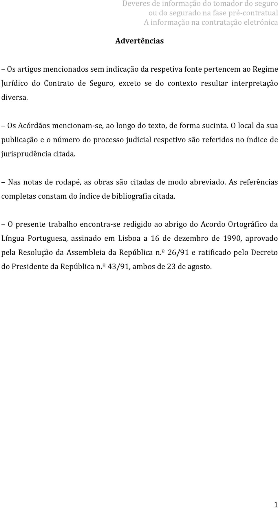 Nas notas de rodapé, as obras são citadas de modo abreviado. As referências completas constam do índice de bibliografia citada.