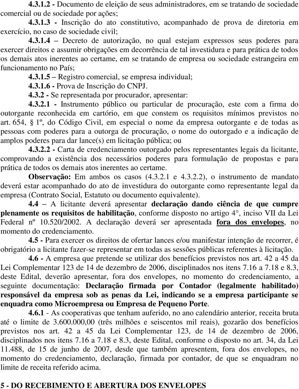 certame, em se tratando de empresa ou sociedade estrangeira em funcionamento no País; 4.3.1.5 Registro comercial, se empresa individual; 4.3.1.6 - Prova de Inscrição do CNPJ. 4.3.2 - Se representada por procurador, apresentar: 4.