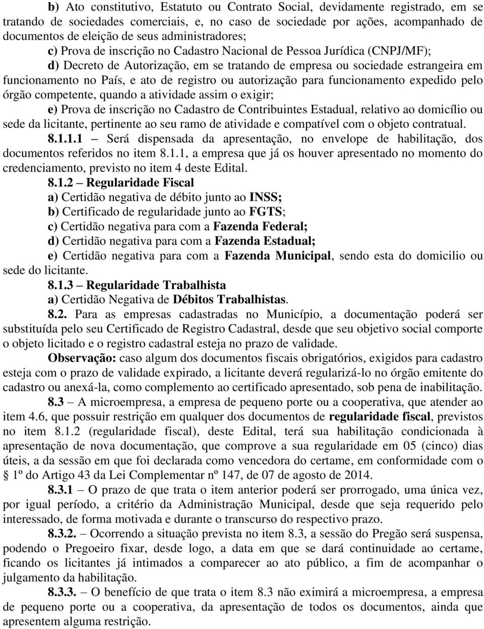 de registro ou autorização para funcionamento expedido pelo órgão competente, quando a atividade assim o exigir; e) Prova de inscrição no Cadastro de Contribuintes Estadual, relativo ao domicílio ou