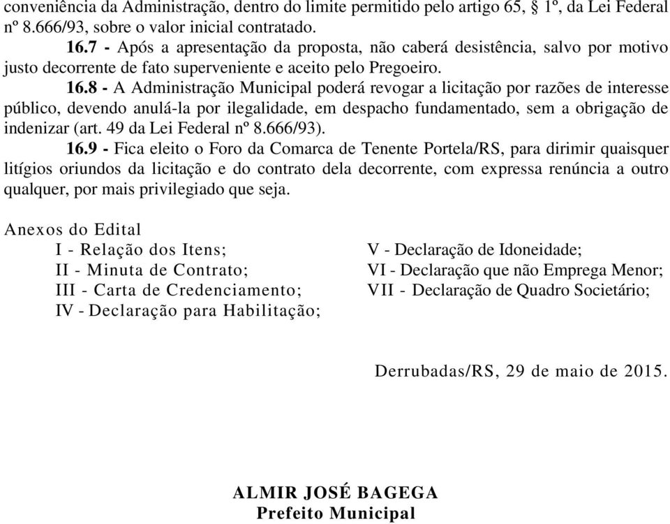 8 - A Administração Municipal poderá revogar a licitação por razões de interesse público, devendo anulá-la por ilegalidade, em despacho fundamentado, sem a obrigação de indenizar (art.