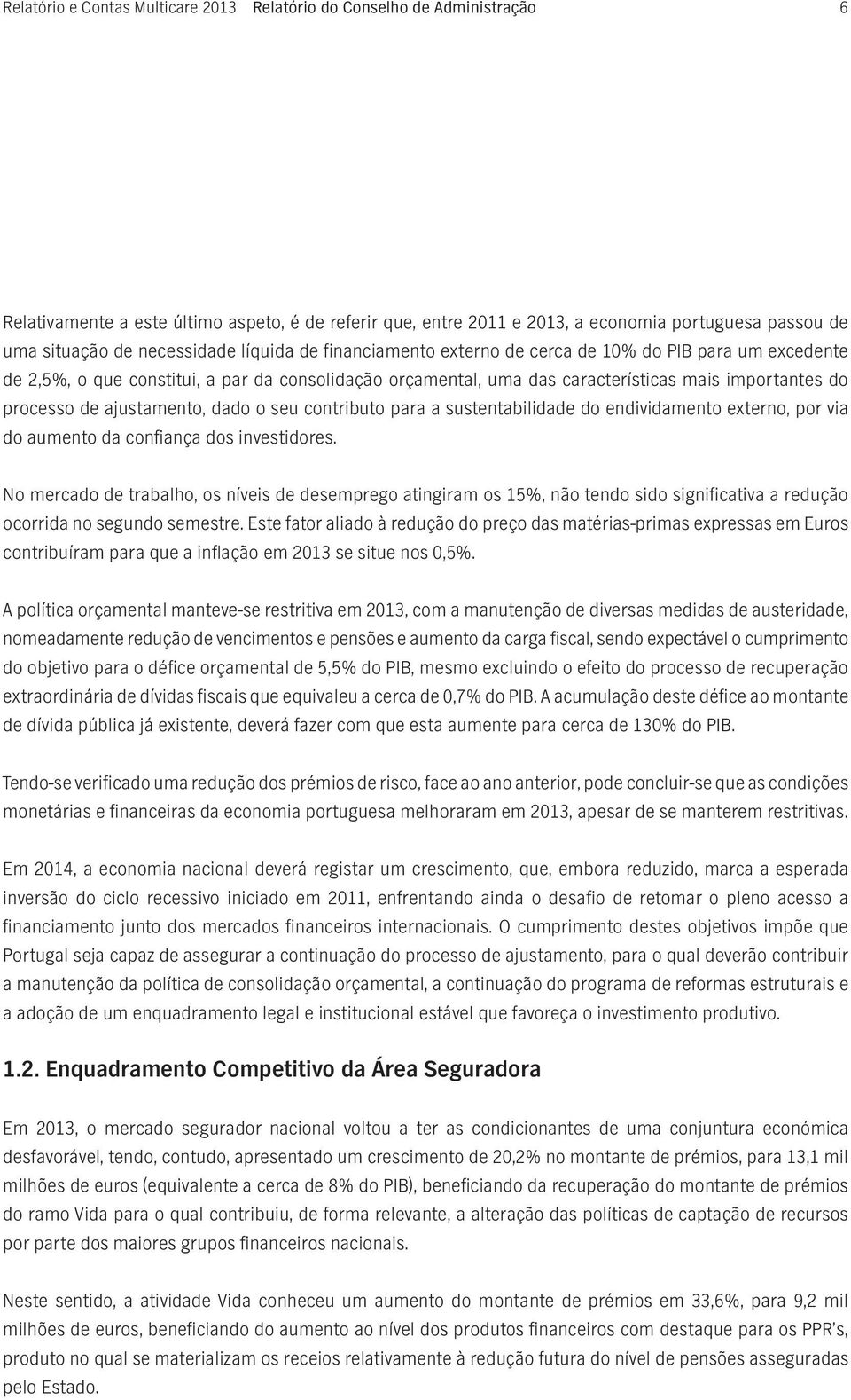 de ajustamento, dado o seu contributo para a sustentabilidade do endividamento externo, por via do aumento da confiança dos investidores.