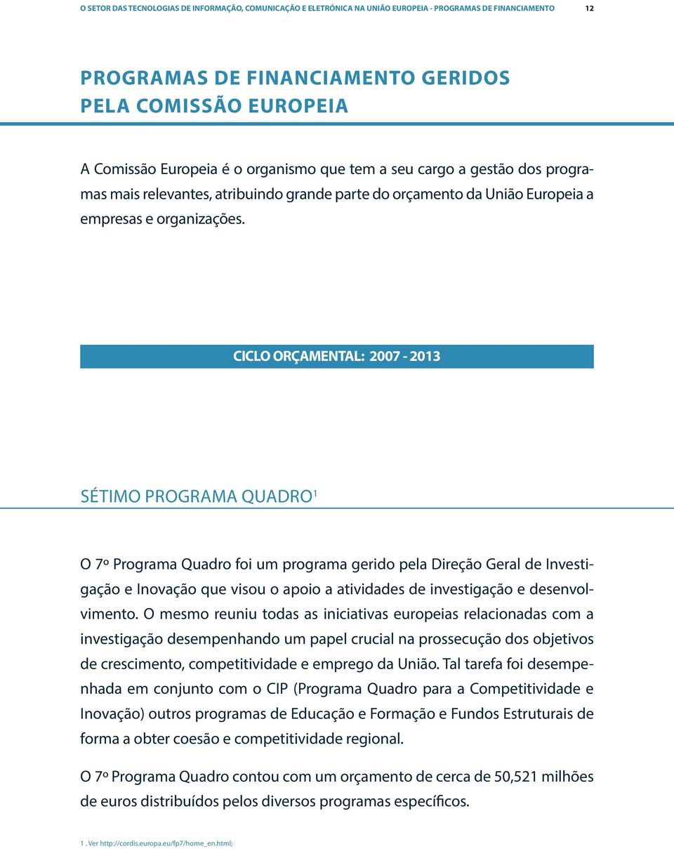 CICLO ORÇAMENTAL: 2007-2013 SÉTIMO PROGRAMA QUADRO 1 O 7º Programa Quadro foi um programa gerido pela Direção Geral de Investigação e Inovação que visou o apoio a atividades de investigação e