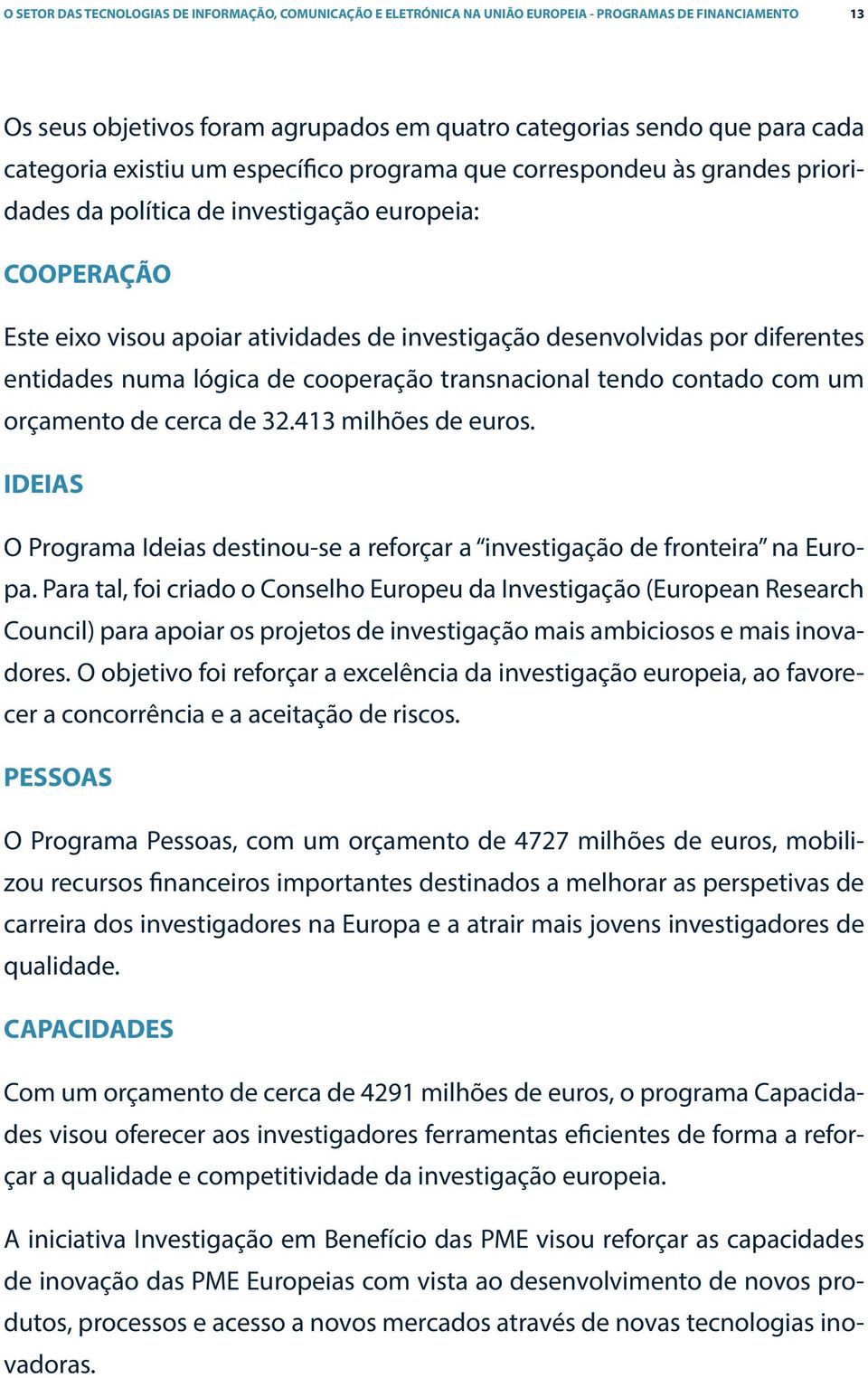 entidades numa lógica de cooperação transnacional tendo contado com um orçamento de cerca de 32.413 milhões de euros.