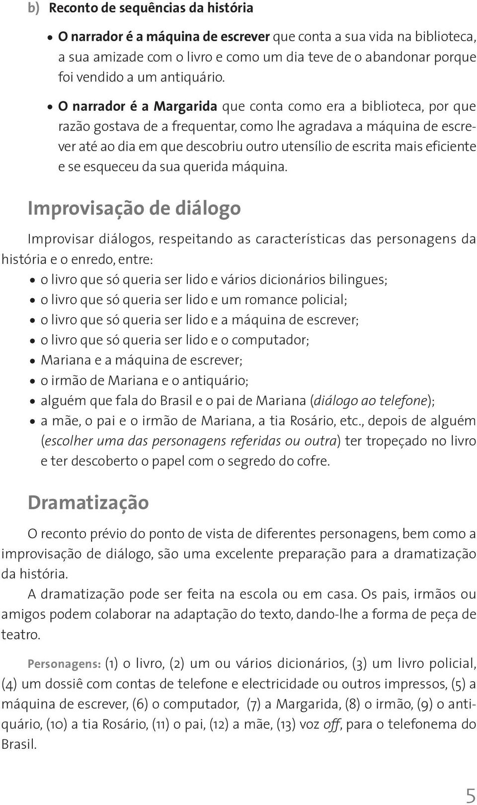 O narrador é a Margarida que conta como era a biblioteca, por que razão gostava de a frequentar, como lhe agradava a máquina de escrever até ao dia em que descobriu outro utensílio de escrita mais