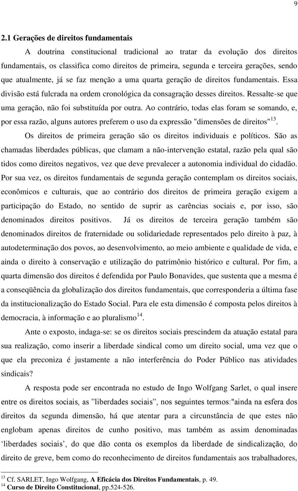 Ressalte-se que uma geração, não foi substituída por outra. Ao contrário, todas elas foram se somando, e, por essa razão, alguns autores preferem o uso da expressão "dimensões de direitos" 13.