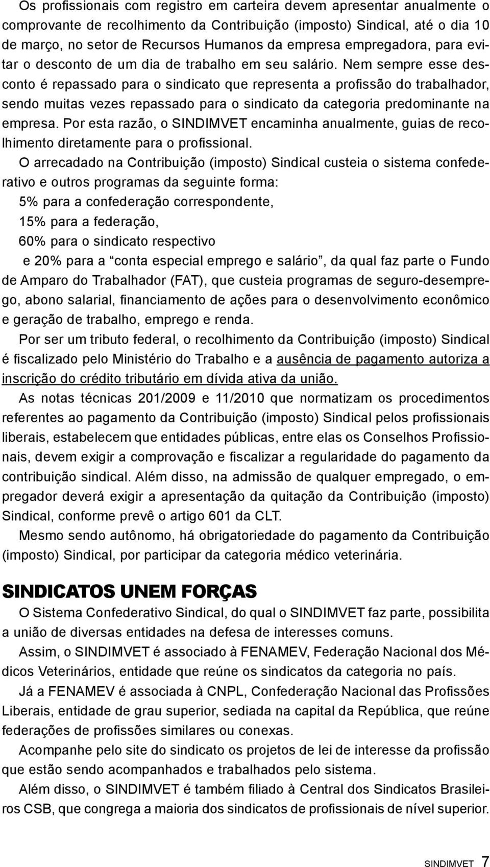 Nem sempre esse desconto é repassado para o sindicato que representa a profissão do trabalhador, sendo muitas vezes repassado para o sindicato da categoria predominante na empresa.