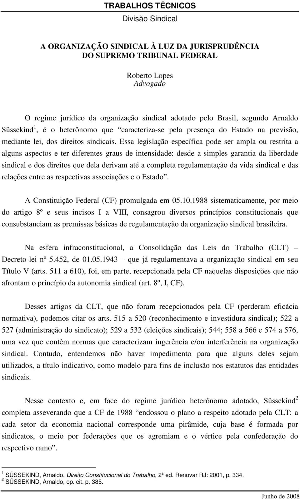 Essa legislação específica pode ser ampla ou restrita a alguns aspectos e ter diferentes graus de intensidade: desde a simples garantia da liberdade sindical e dos direitos que dela derivam até a