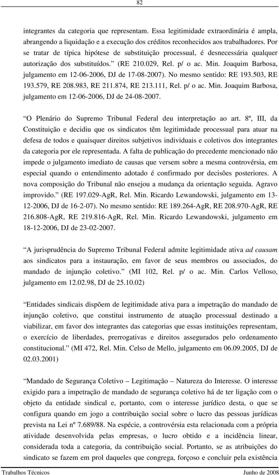 Joaquim Barbosa, julgamento em 12-06-2006, DJ de 17-08-2007). No mesmo sentido: RE 193.503, RE 193.579, RE 208.983, RE 211.874, RE 213.111, Rel. p/ o ac. Min.