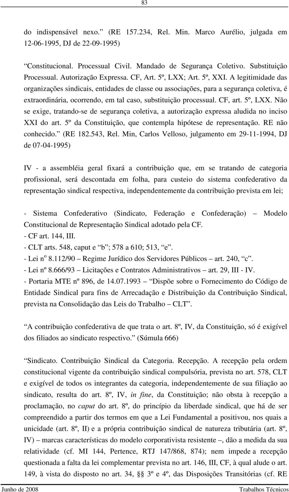 A legitimidade das organizações sindicais, entidades de classe ou associações, para a segurança coletiva, é extraordinária, ocorrendo, em tal caso, substituição processual. CF, art. 5º, LXX.