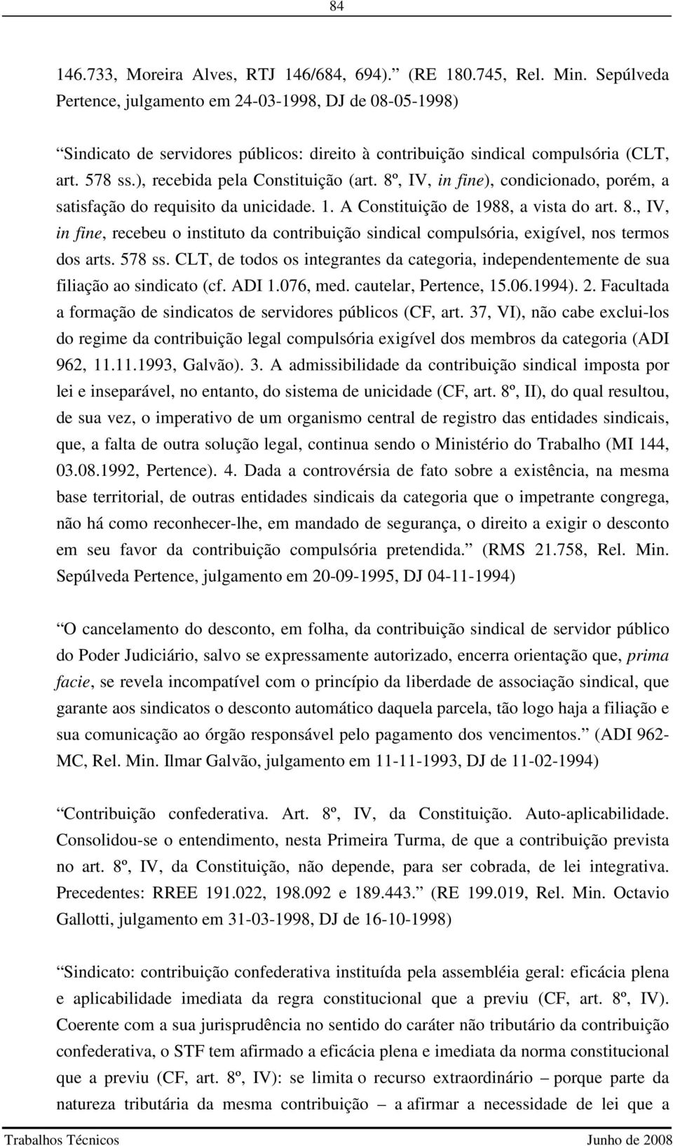 8º, IV, in fine), condicionado, porém, a satisfação do requisito da unicidade. 1. A Constituição de 1988, a vista do art. 8.