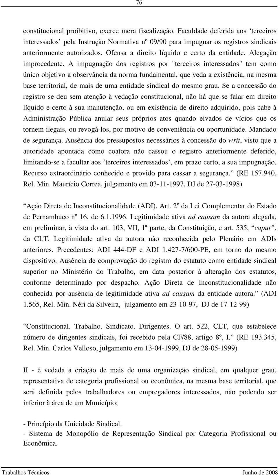 A impugnação dos registros por "terceiros interessados" tem como único objetivo a observância da norma fundamental, que veda a existência, na mesma base territorial, de mais de uma entidade sindical