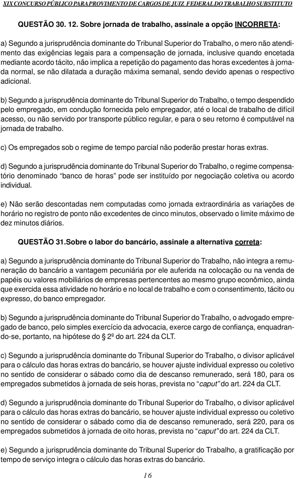 jornada, inclusive quando encetada mediante acordo tácito, não implica a repetição do pagamento das horas excedentes à jornada normal, se não dilatada a duração máxima semanal, sendo devido apenas o