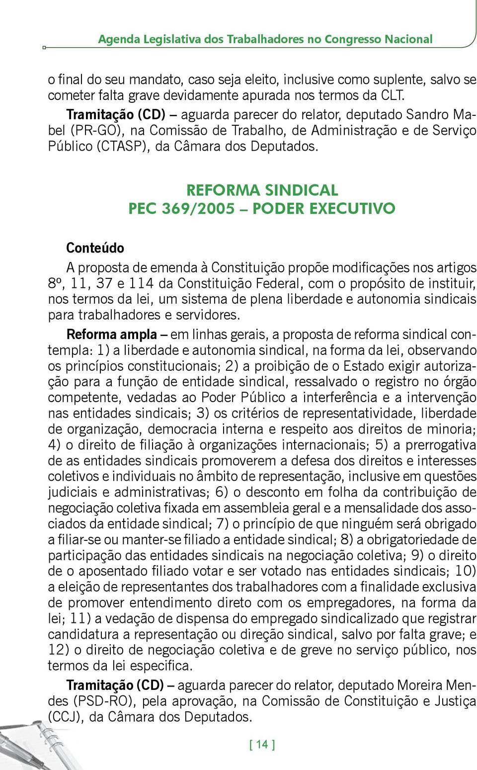 REFORMA SINDICAL PEC 369/2005 PODER EXECUTIVO A proposta de emenda à Constituição propõe modificações nos artigos 8º, 11, 37 e 114 da Constituição Federal, com o propósito de instituir, nos termos da