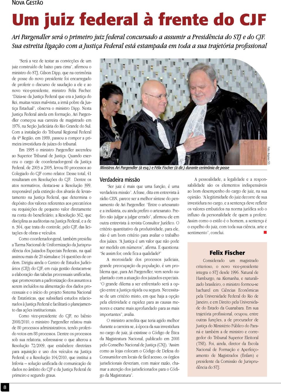 Gilson Dipp, que na cerimônia de posse do novo presidente foi encarregado de proferir o discurso de saudação a ele e ao novo vice-presidente, ministro Felix Fischer.