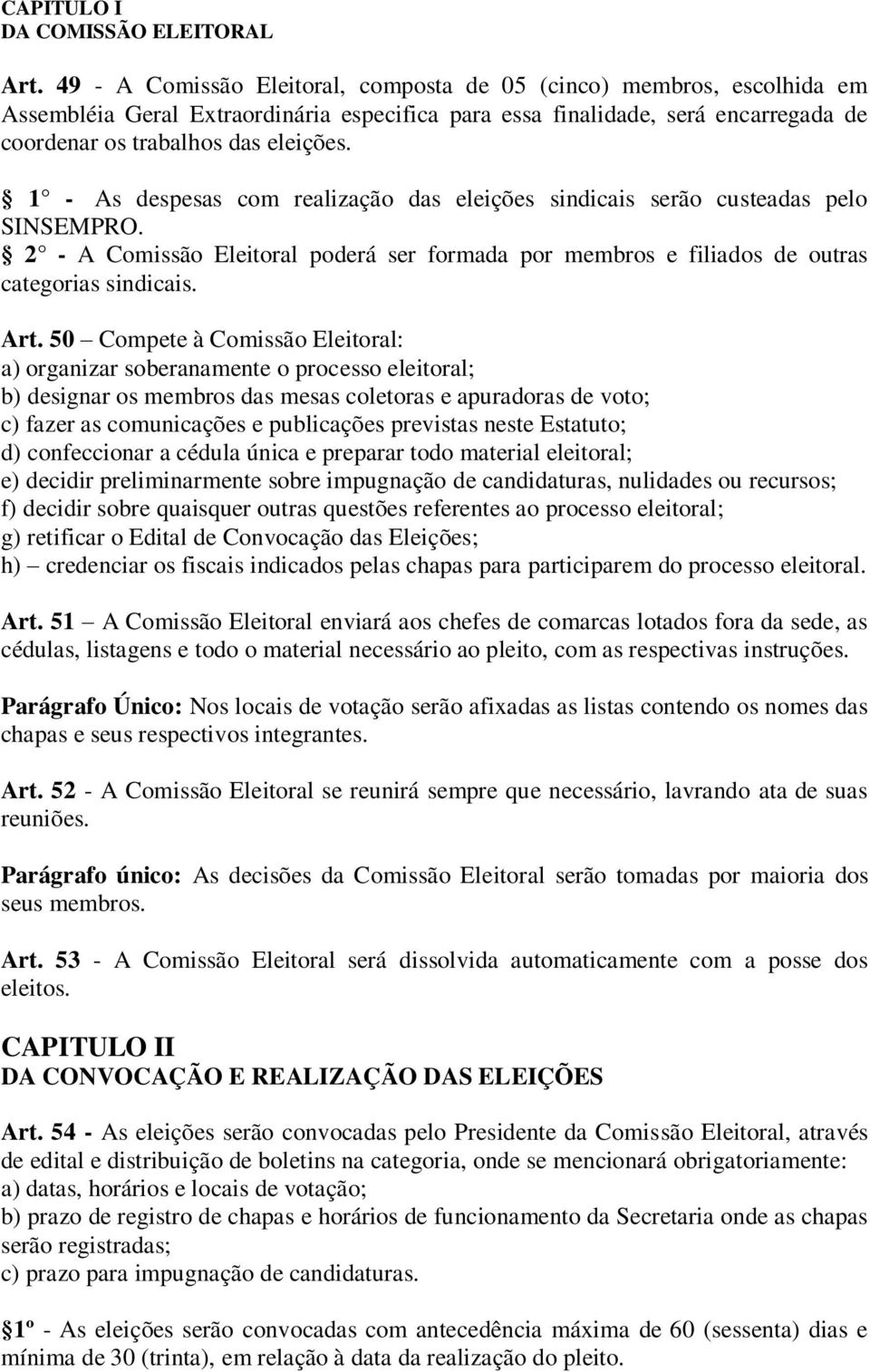 1 - As despesas com realização das eleições sindicais serão custeadas pelo SINSEMPRO. 2 - A Comissão Eleitoral poderá ser formada por membros e filiados de outras categorias sindicais. Art.