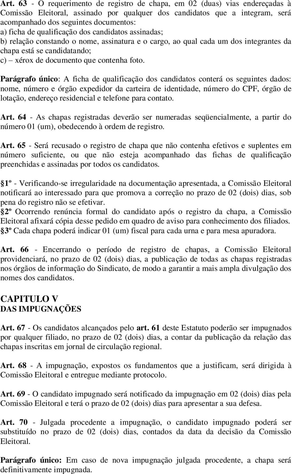 foto. Parágrafo único: A ficha de qualificação dos candidatos conterá os seguintes dados: nome, número e órgão expedidor da carteira de identidade, número do CPF, órgão de lotação, endereço