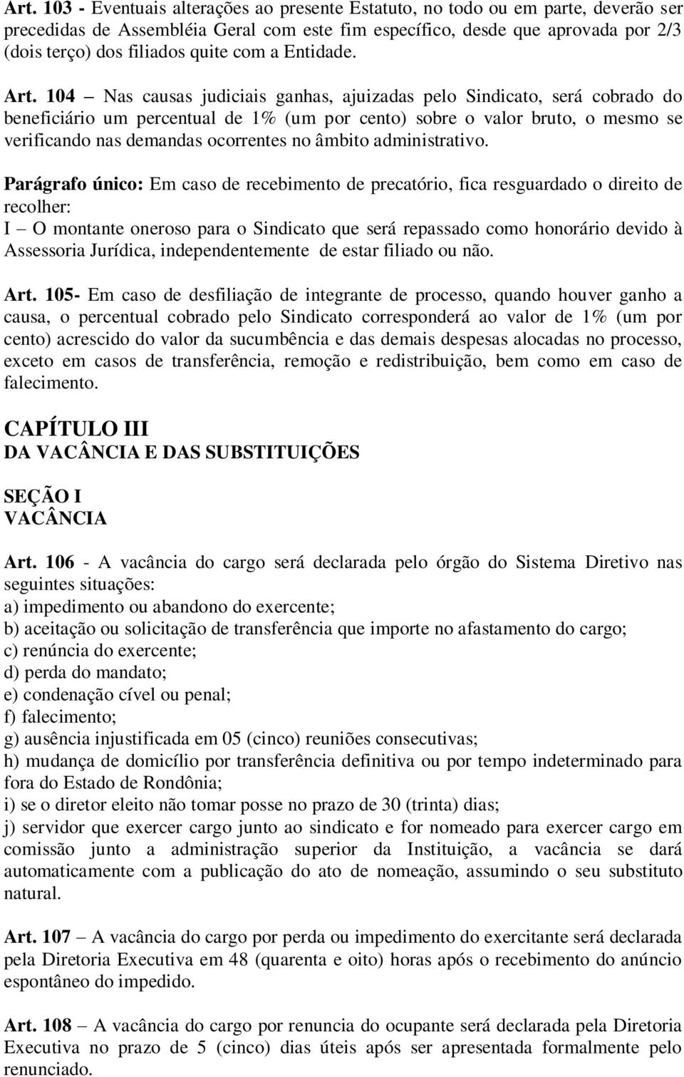 104 Nas causas judiciais ganhas, ajuizadas pelo Sindicato, será cobrado do beneficiário um percentual de 1% (um por cento) sobre o valor bruto, o mesmo se verificando nas demandas ocorrentes no