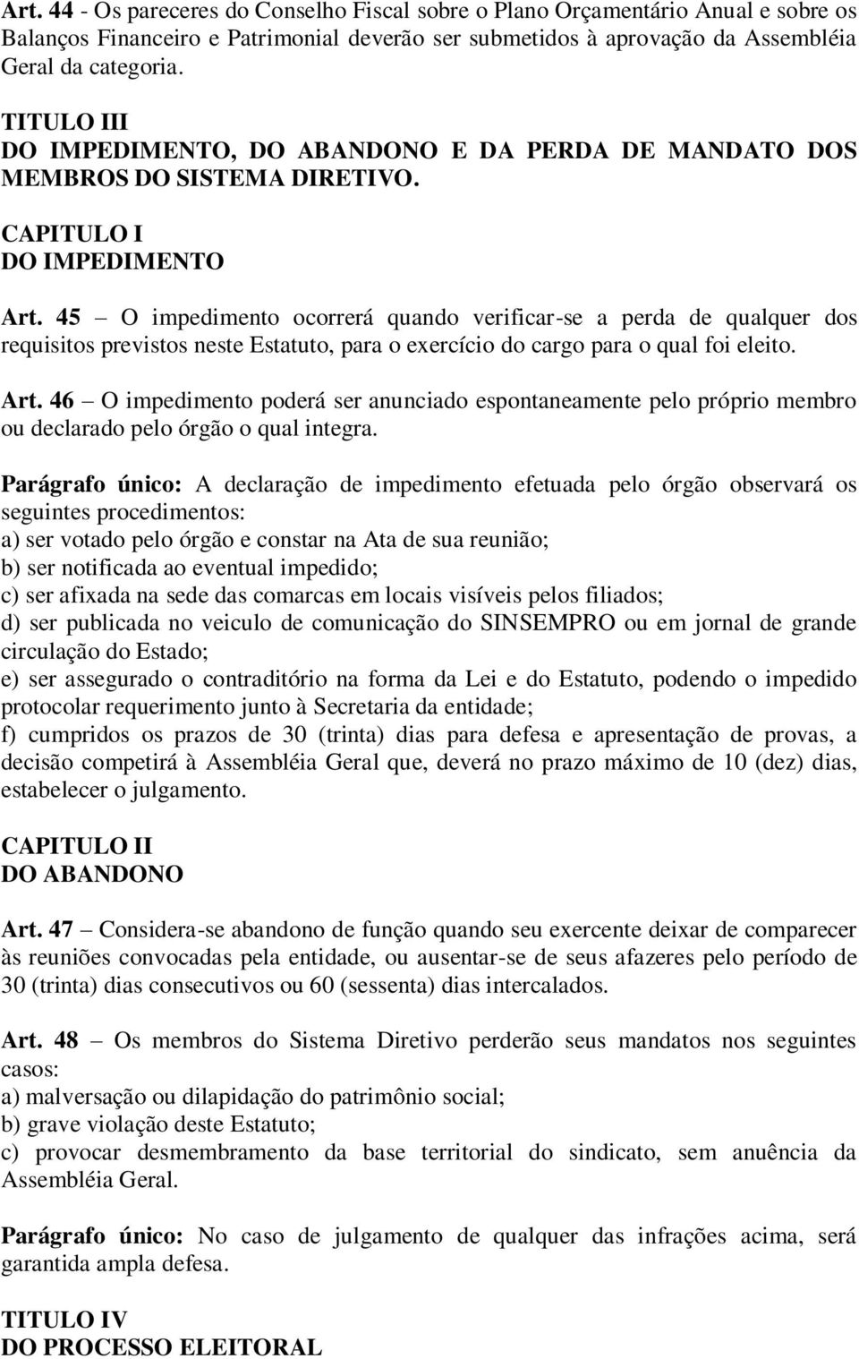 45 O impedimento ocorrerá quando verificar-se a perda de qualquer dos requisitos previstos neste Estatuto, para o exercício do cargo para o qual foi eleito. Art.