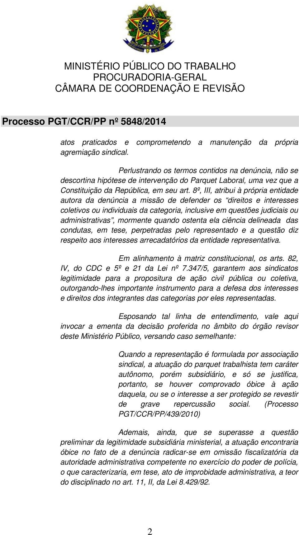 8º, III, atribui à própria entidade autora da denúncia a missão de defender os direitos e interesses coletivos ou individuais da categoria, inclusive em questões judiciais ou administrativas,