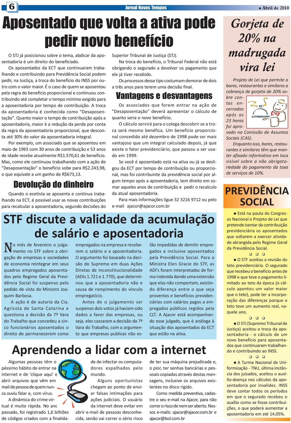 É o caso de quem se aposentou pela regra do benefício proporcional e continuou contribuindo até completar o tempo mínimo exigido para a aposentadoria por tempo de contribuição.