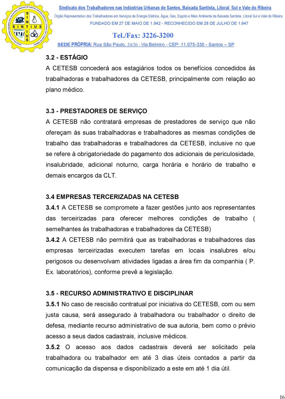 trabalhadores da CETESB, inclusive no que se refere à obrigatoriedade do pagamento dos adicionais de periculosidade, insalubridade, adicional noturno, carga horária e horário de trabalho e demais