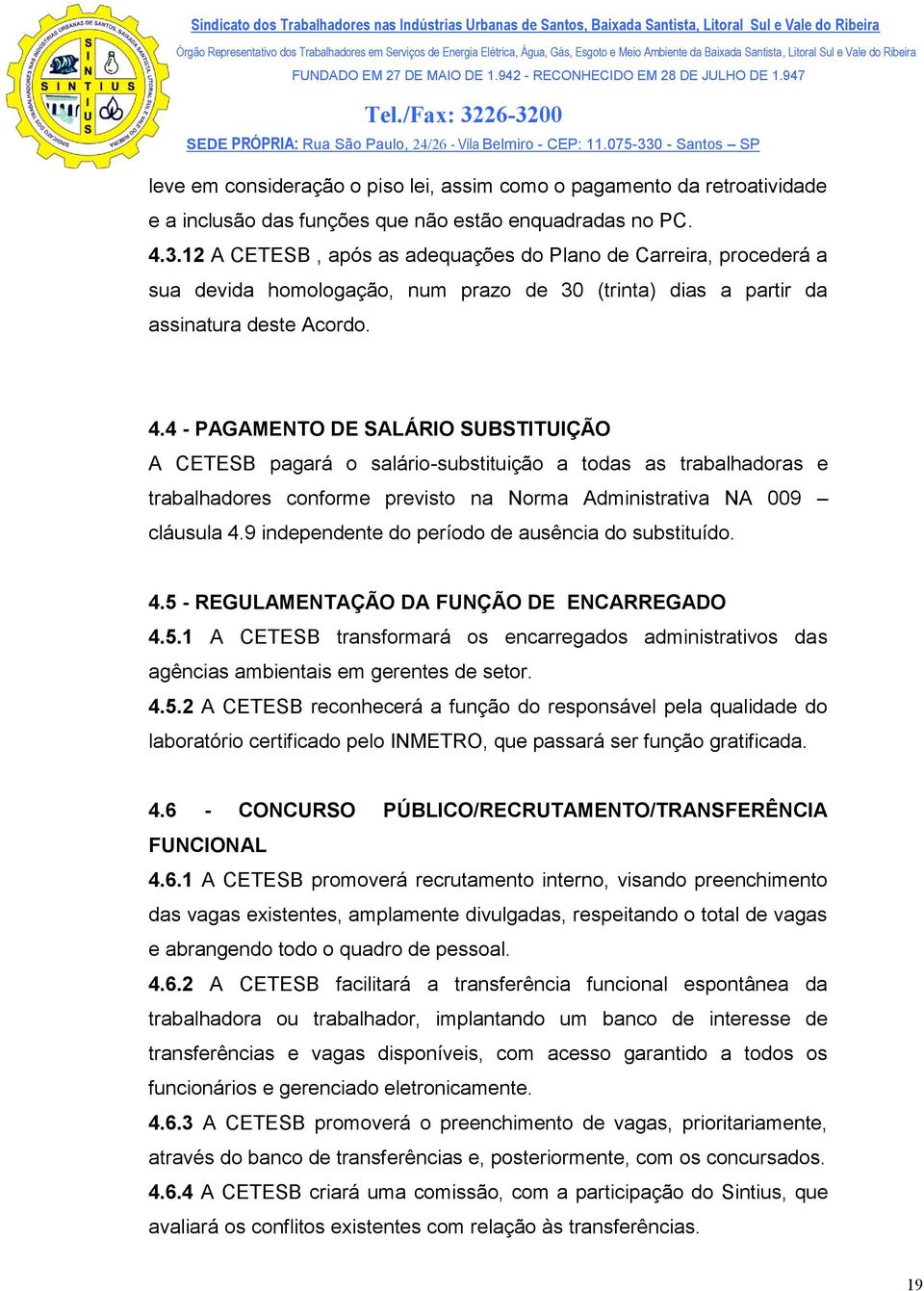 4 - PAGAMENTO DE SALÁRIO SUBSTITUIÇÃO A CETESB pagará o salário-substituição a todas as trabalhadoras e trabalhadores conforme previsto na Norma Administrativa NA 009 cláusula 4.