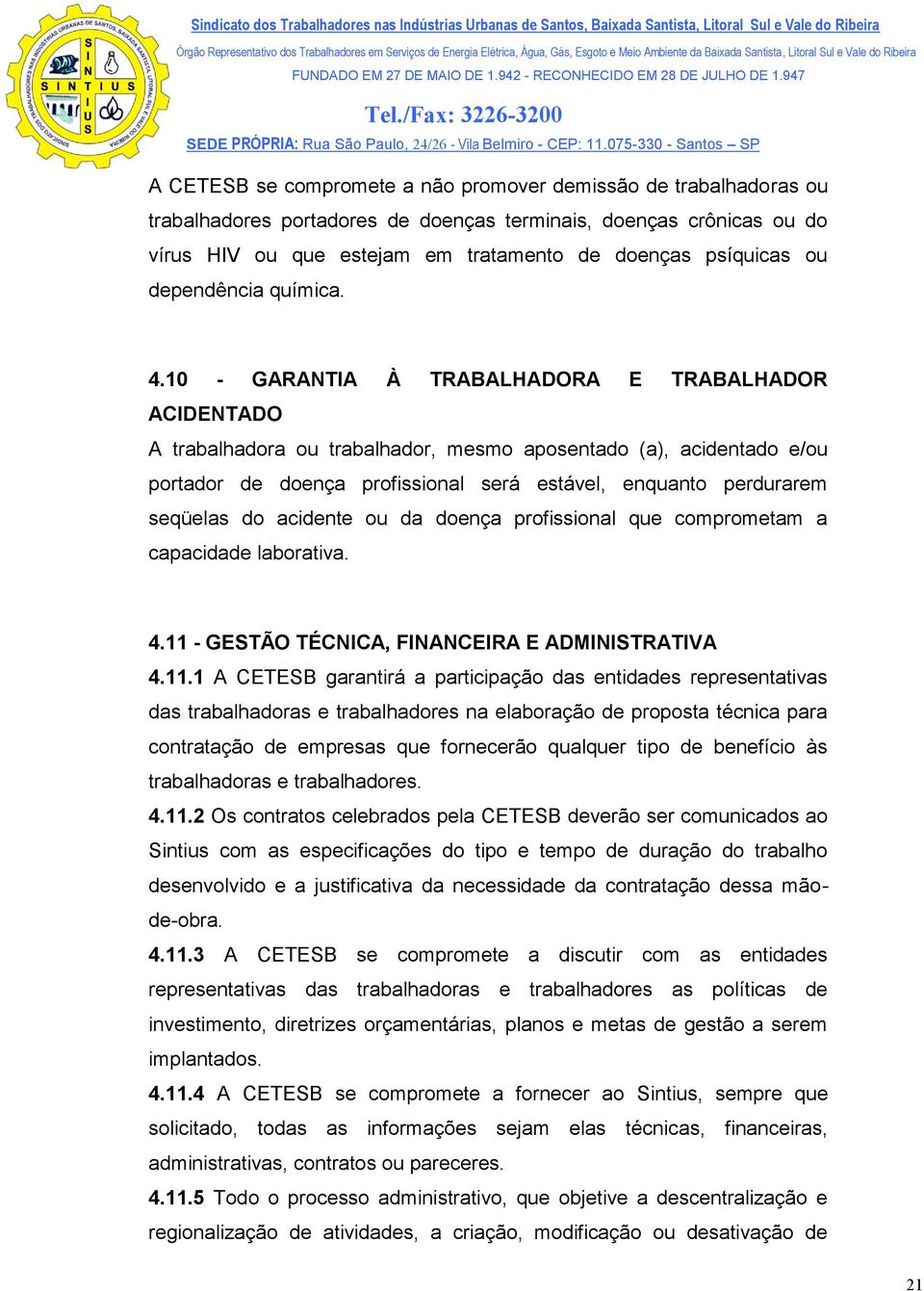 10 - GARANTIA À TRABALHADORA E TRABALHADOR ACIDENTADO A trabalhadora ou trabalhador, mesmo aposentado (a), acidentado e/ou portador de doença profissional será estável, enquanto perdurarem seqüelas