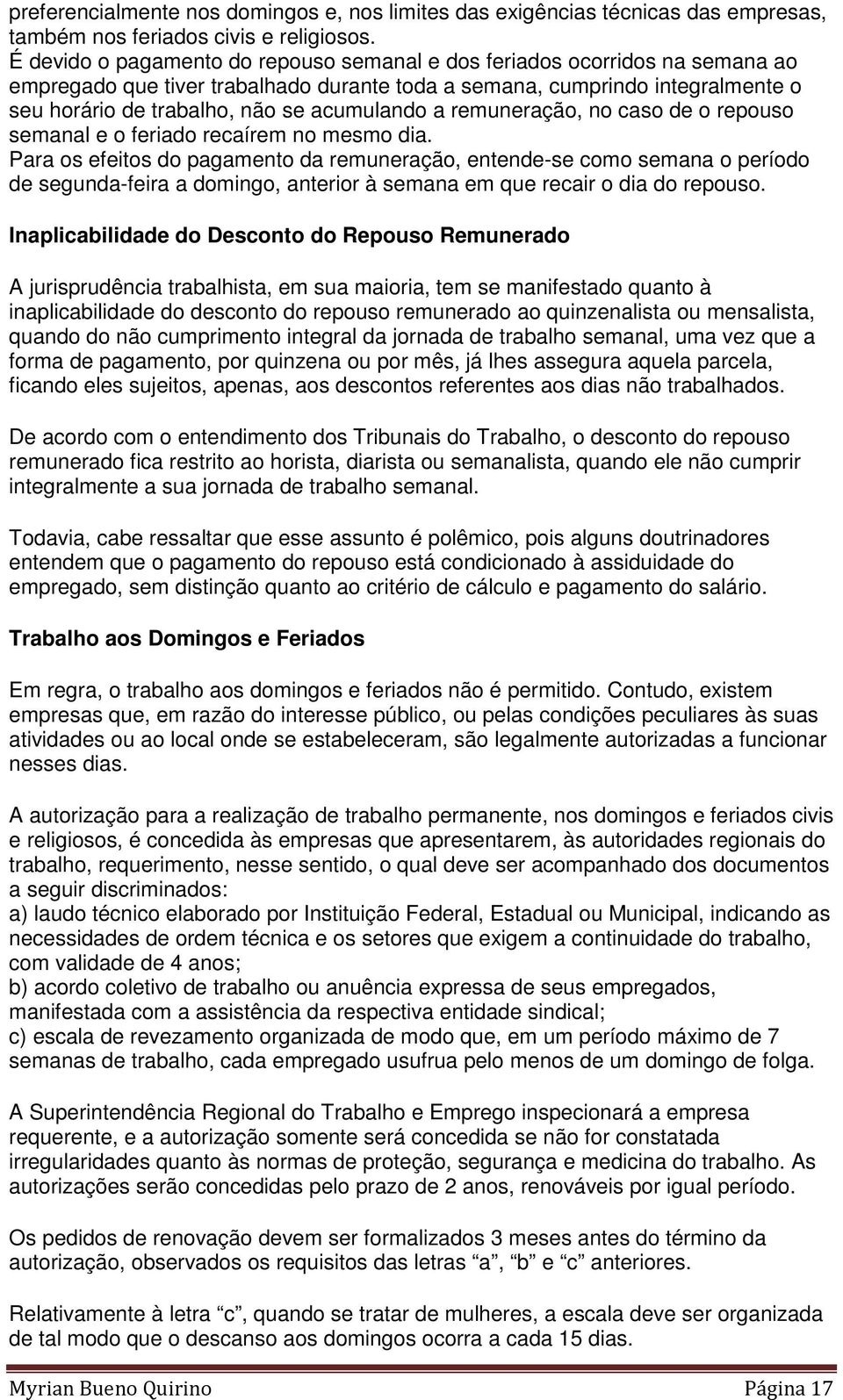 acumulando a remuneração, no caso de o repouso semanal e o feriado recaírem no mesmo dia.