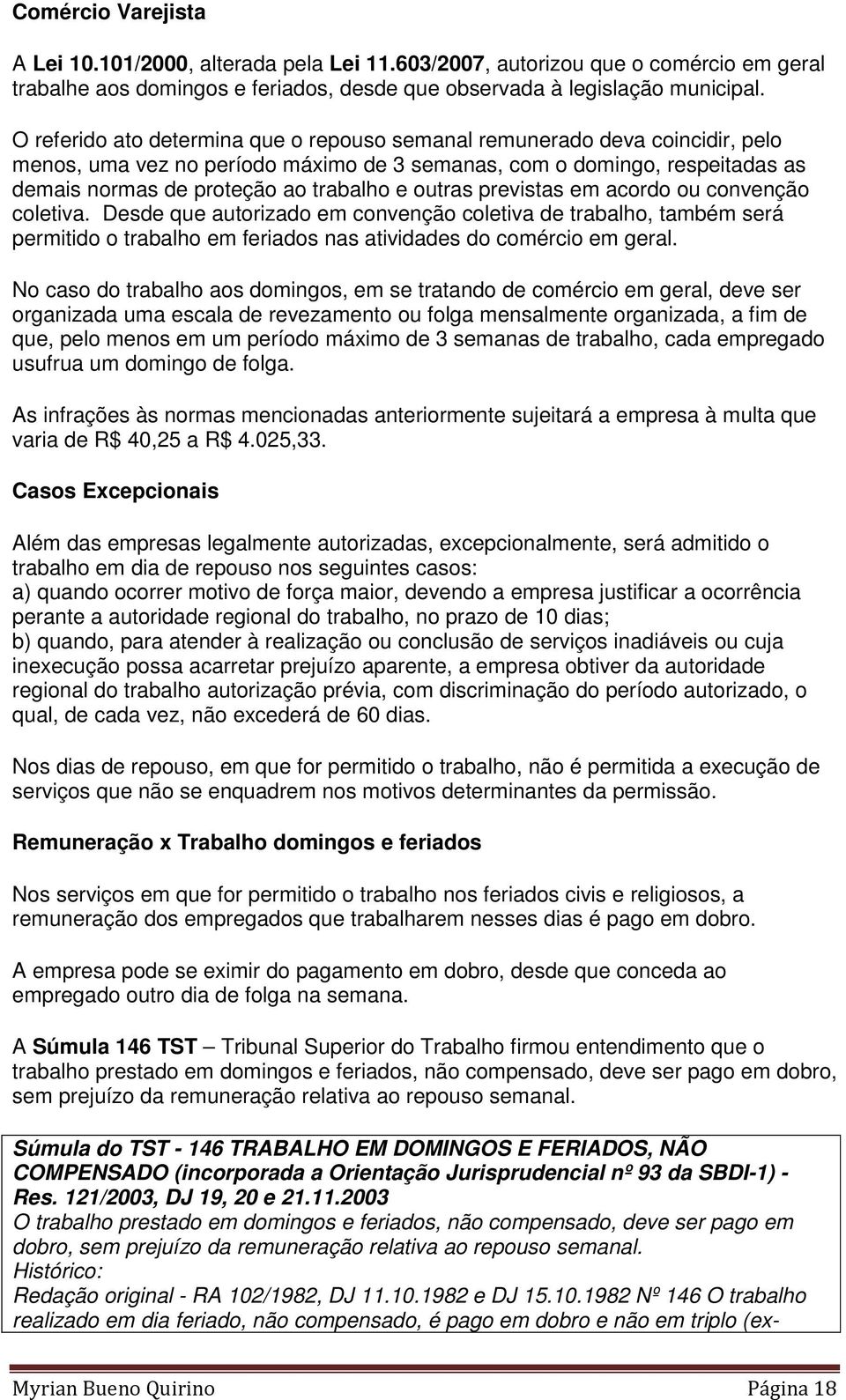 outras previstas em acordo ou convenção coletiva. Desde que autorizado em convenção coletiva de trabalho, também será permitido o trabalho em feriados nas atividades do comércio em geral.