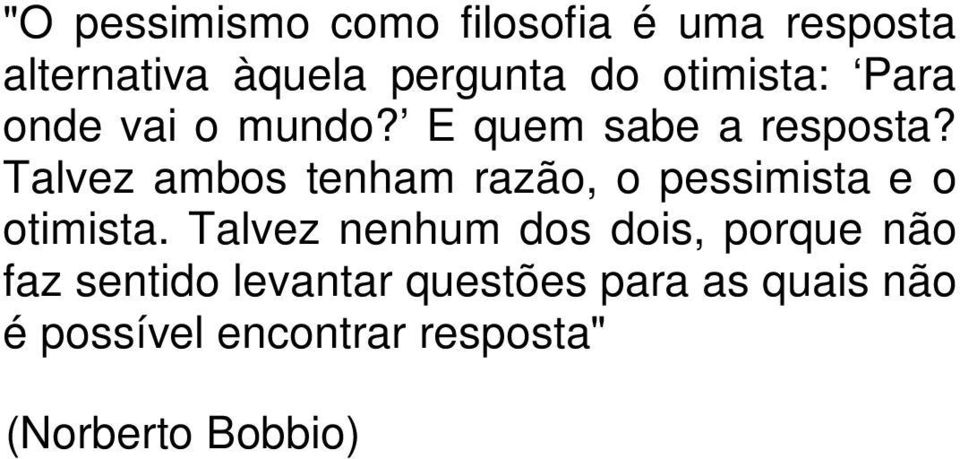 Talvez ambos tenham razão, o pessimista e o otimista.