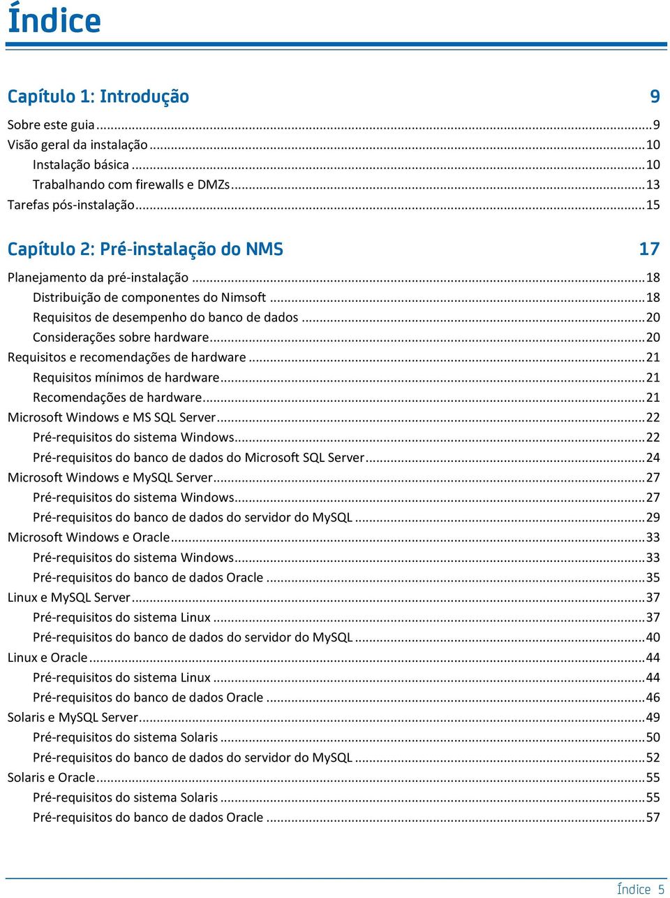 .. 20 Considerações sobre hardware... 20 Requisitos e recomendações de hardware... 21 Requisitos mínimos de hardware... 21 Recomendações de hardware... 21 Microsoft Windows e MS SQL Server.