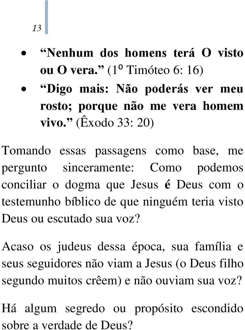 testemunho bíblico de que ninguém teria visto Deus ou escutado sua voz?