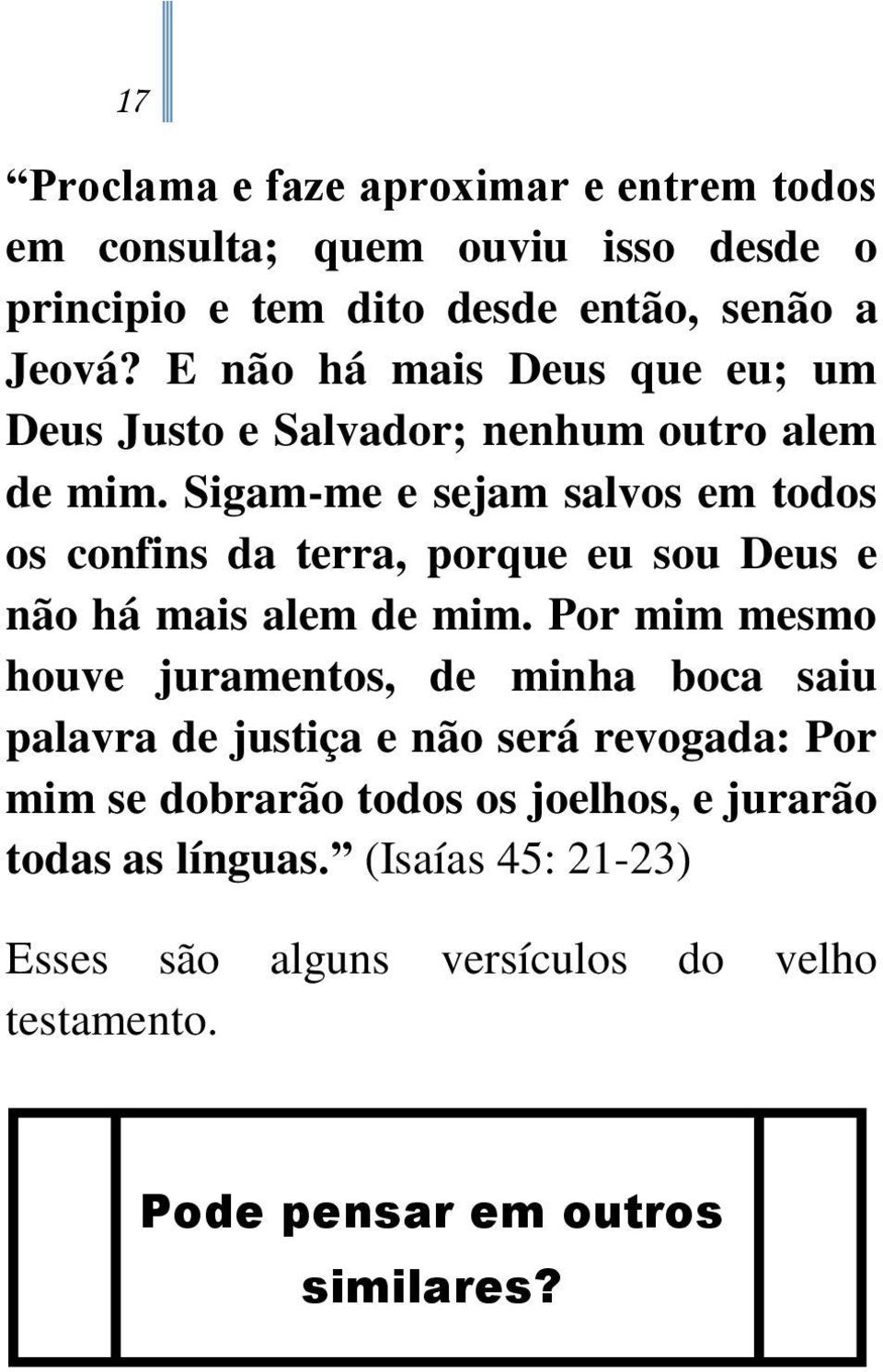 Sigam-me e sejam salvos em todos os confins da terra, porque eu sou Deus e não há mais alem de mim.