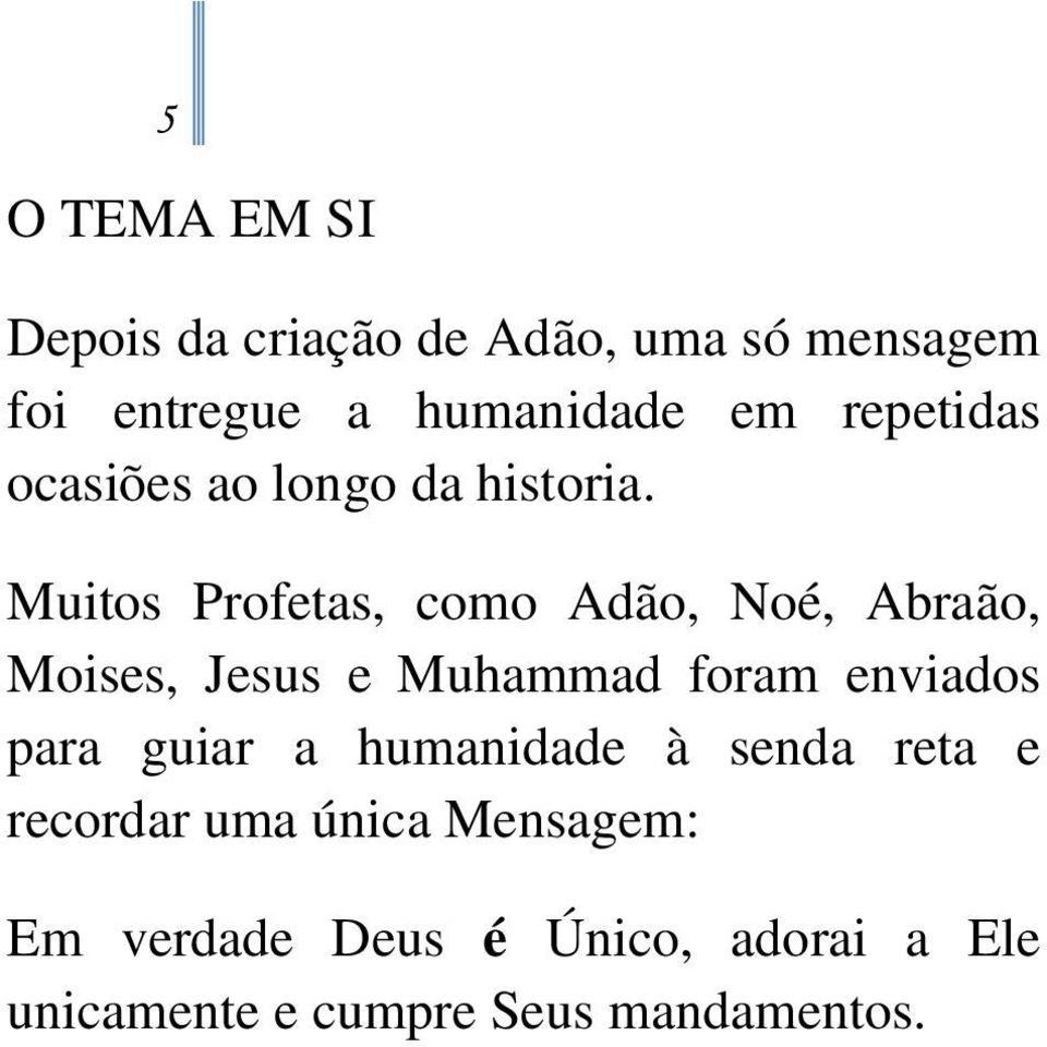 Muitos Profetas, como Adão, Noé, Abraão, Moises, Jesus e Muhammad foram enviados para